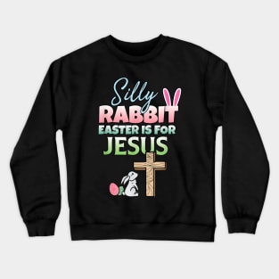 Silly Rabbit Easter Is For Jesus Easter Crewneck Sweatshirt